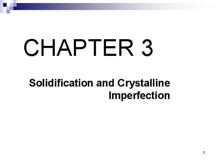 CHAPTER 3 Solidification and Crystalline Imperfection 2 