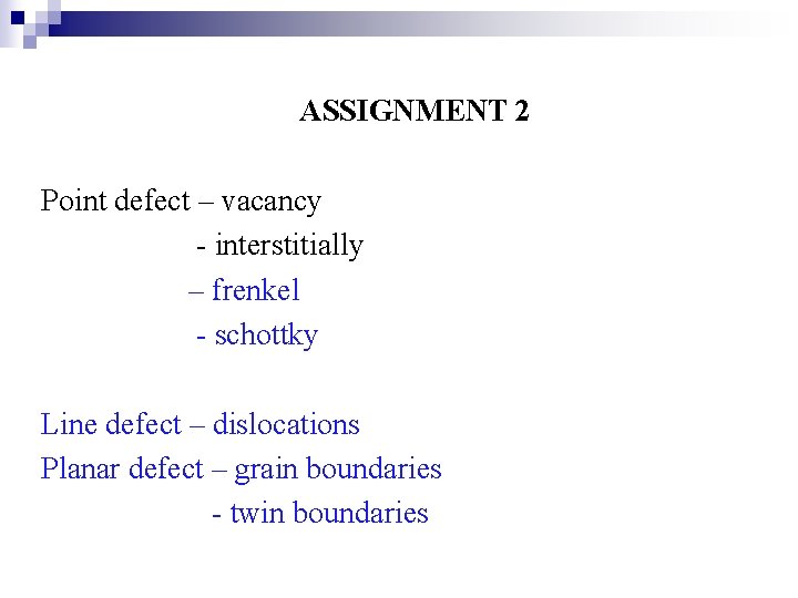 ASSIGNMENT 2 Point defect – vacancy - interstitially – frenkel - schottky Line defect