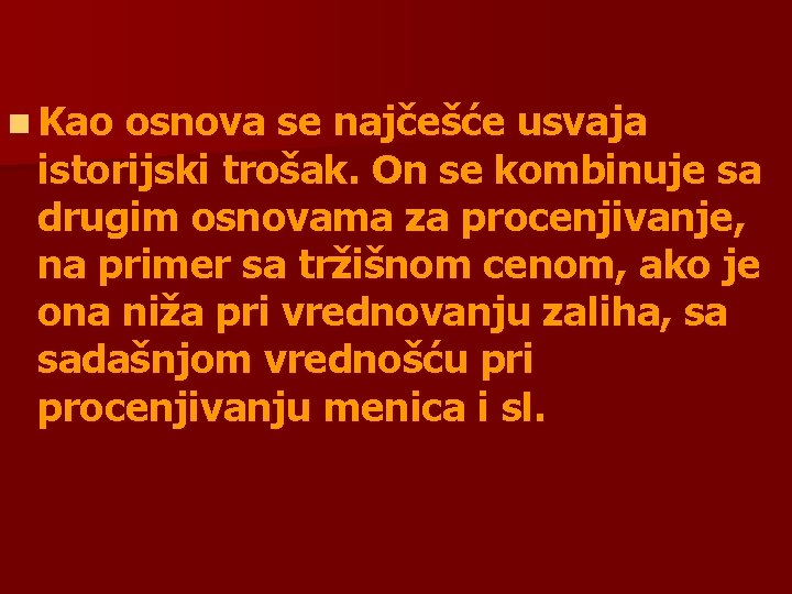 n Kao osnova se najčešće usvaja istorijski trošak. On se kombinuje sa drugim osnovama