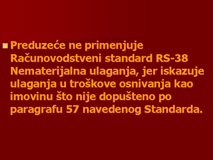n Preduzeće ne primenjuje Računovodstveni standard RS-38 Nematerijalna ulaganja, jer iskazuje ulaganja u troškove