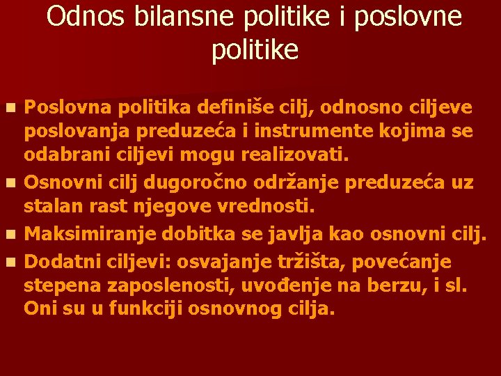 Odnos bilansne politike i poslovne politike Poslovna politika definiše cilj, odnosno ciljeve poslovanja preduzeća