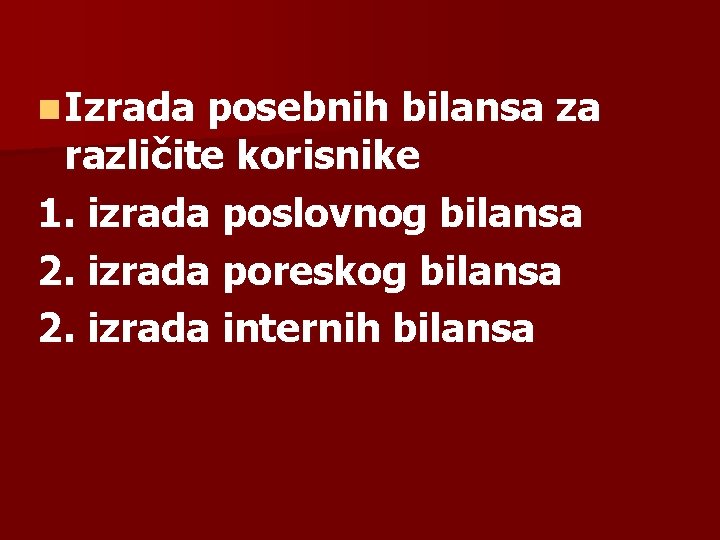 n Izrada posebnih bilansa za različite korisnike 1. izrada poslovnog bilansa 2. izrada poreskog