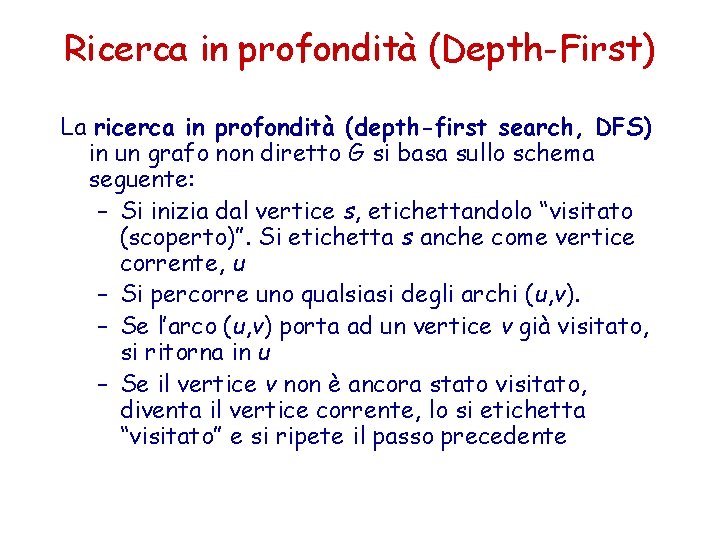 Ricerca in profondità (Depth-First) La ricerca in profondità (depth-first search, DFS) in un grafo Ricerca in profondità (Depth-First) La ricerca in profondità (depth-first search, DFS) in un grafo