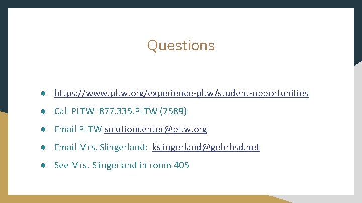 Questions ● https: //www. pltw. org/experience-pltw/student-opportunities ● Call PLTW 877. 335. PLTW (7589) ●
