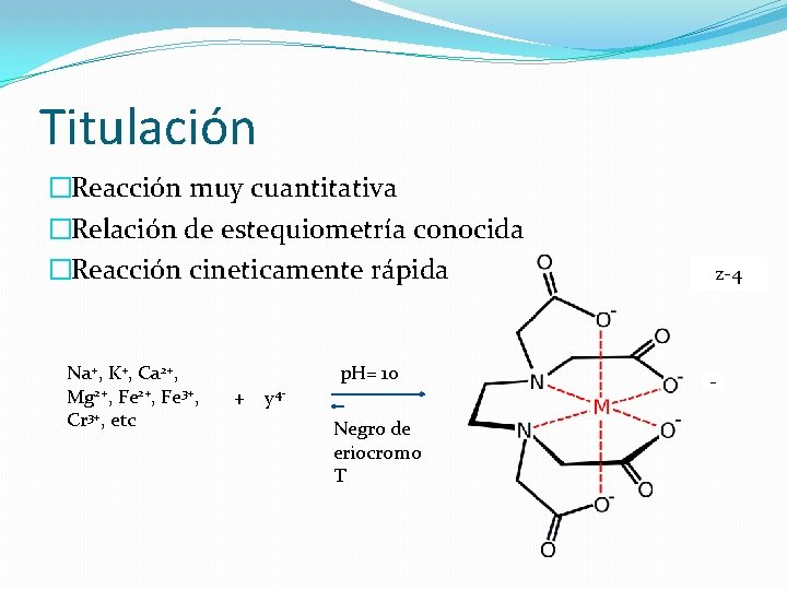 Titulación �Reacción muy cuantitativa �Relación de estequiometría conocida �Reacción cineticamente rápida Na+, K+, Ca