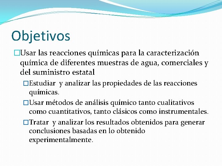 Objetivos �Usar las reacciones químicas para la caracterización química de diferentes muestras de agua,