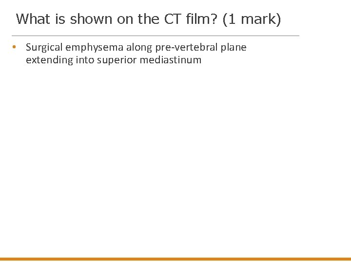 What is shown on the CT film? (1 mark) • Surgical emphysema along pre-vertebral