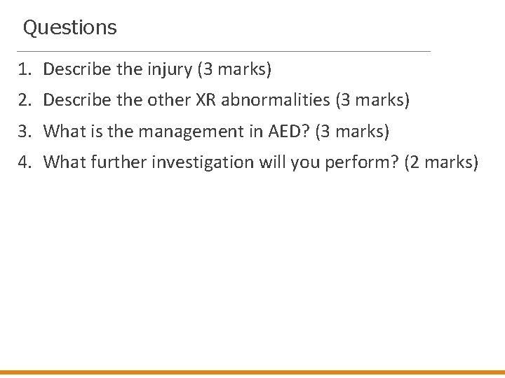 Questions 1. Describe the injury (3 marks) 2. Describe the other XR abnormalities (3
