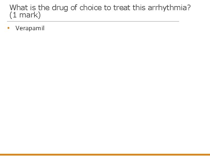 What is the drug of choice to treat this arrhythmia? (1 mark) • Verapamil