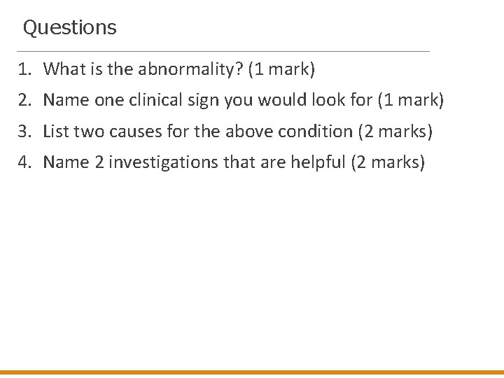 Questions 1. What is the abnormality? (1 mark) 2. Name one clinical sign you