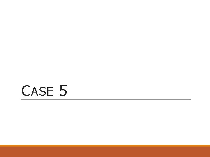 CASE 5 