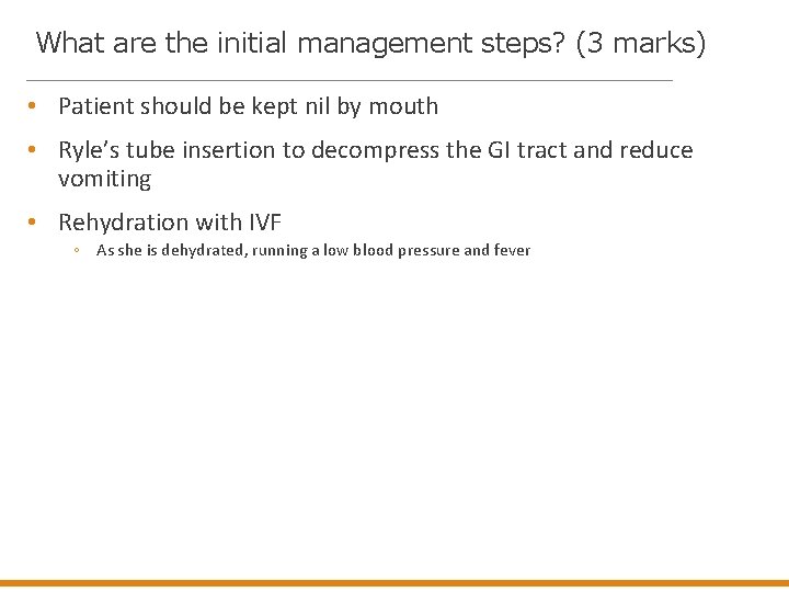 What are the initial management steps? (3 marks) • Patient should be kept nil