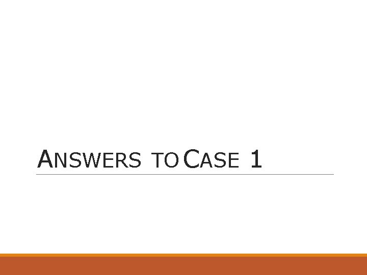 ANSWERS TO CASE 1 