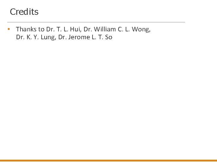 Credits • Thanks to Dr. T. L. Hui, Dr. William C. L. Wong, Dr.