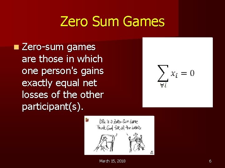 Zero Sum Games n Zero-sum games are those in which one person's gains exactly