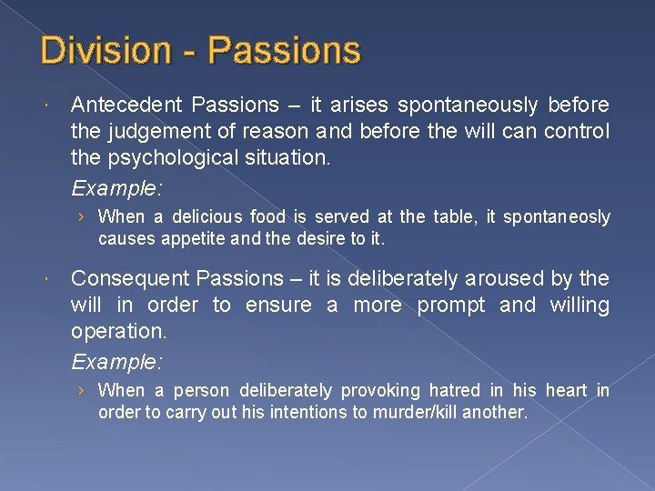 Division - Passions Antecedent Passions – it arises spontaneously before the judgement of reason