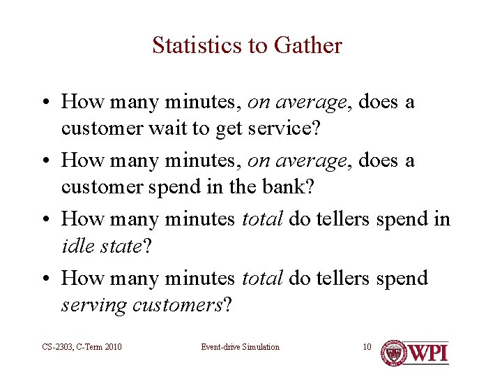 Statistics to Gather • How many minutes, on average, does a customer wait to