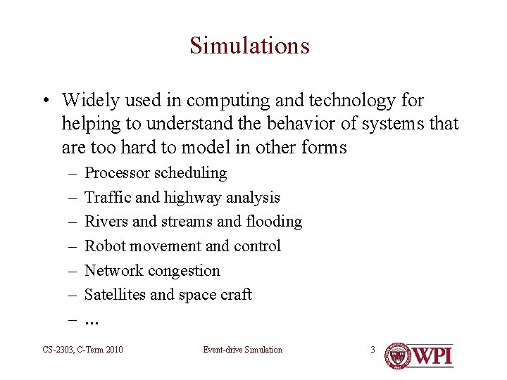 Simulations • Widely used in computing and technology for helping to understand the behavior