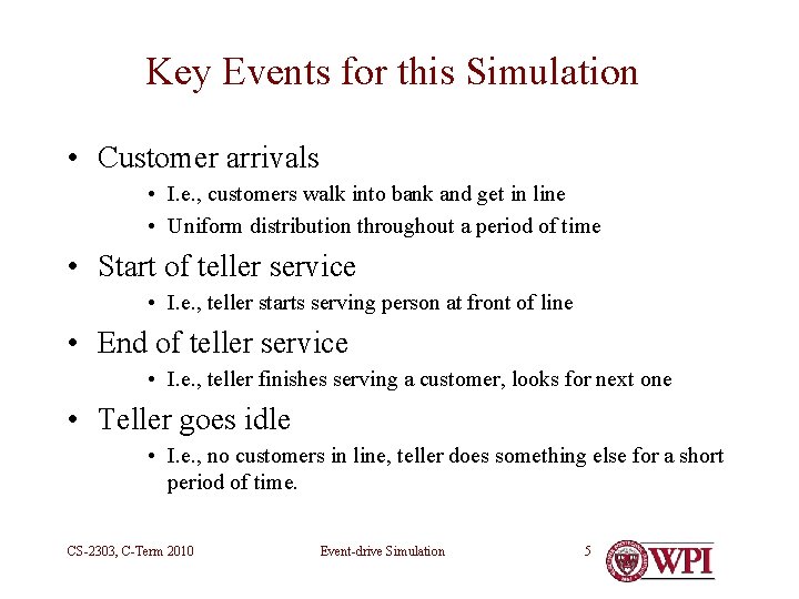 Key Events for this Simulation • Customer arrivals • I. e. , customers walk