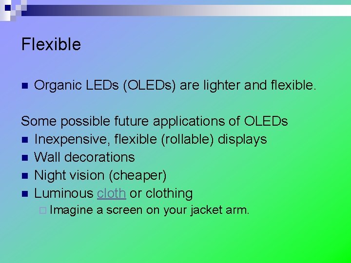 Flexible n Organic LEDs (OLEDs) are lighter and flexible. Some possible future applications of