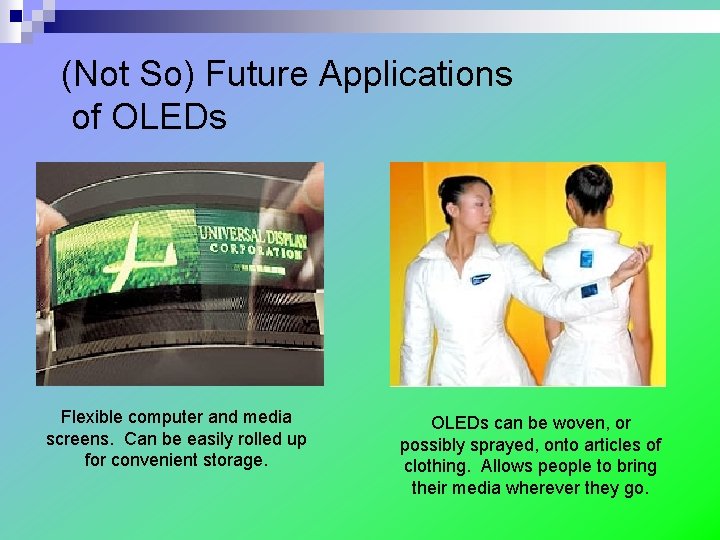 (Not So) Future Applications of OLEDs Flexible computer and media screens. Can be easily