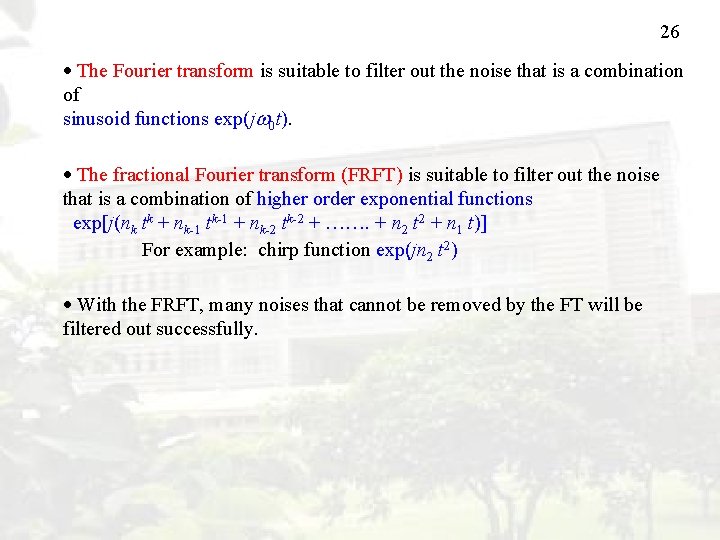 26 The Fourier transform is suitable to filter out the noise that is a