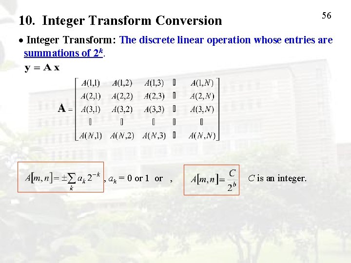56 10. Integer Transform Conversion Integer Transform: The discrete linear operation whose entries are