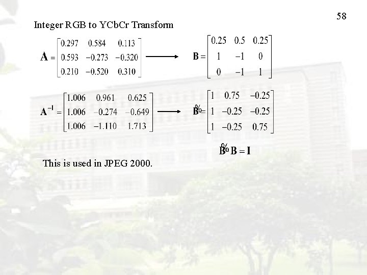 Integer RGB to YCb. Cr Transform This is used in JPEG 2000. 58 
