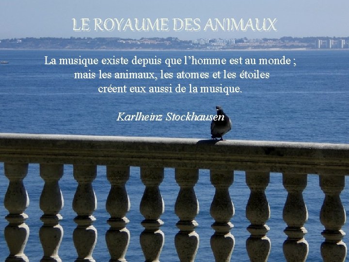 LE ROYAUME DES ANIMAUX La musique existe depuis que l’homme est au monde ;