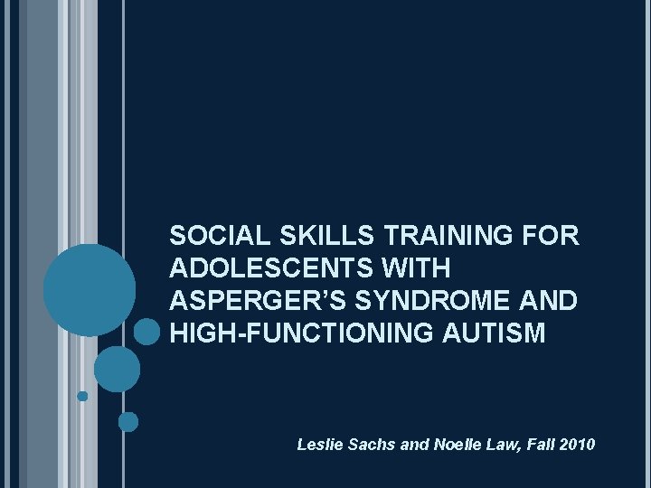 SOCIAL SKILLS TRAINING FOR ADOLESCENTS WITH ASPERGER’S SYNDROME AND HIGH-FUNCTIONING AUTISM Leslie Sachs and