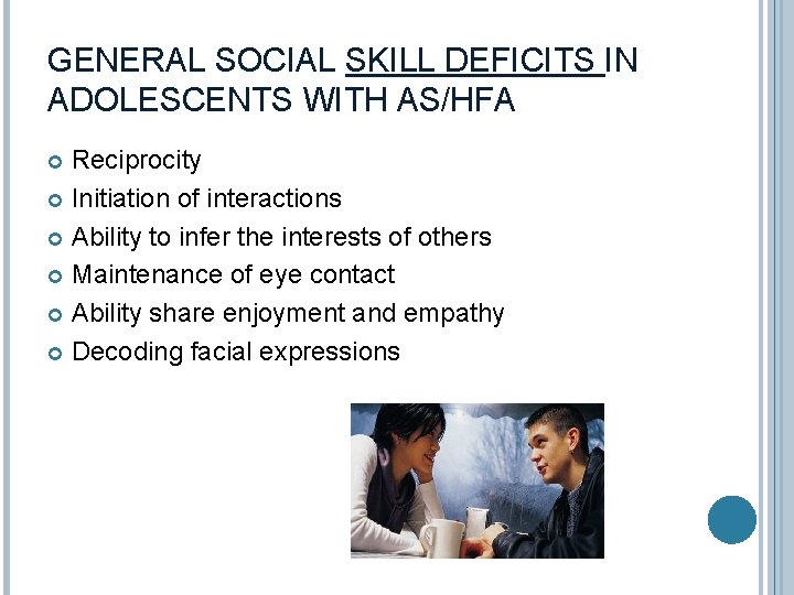 GENERAL SOCIAL SKILL DEFICITS IN ADOLESCENTS WITH AS/HFA Reciprocity Initiation of interactions Ability to