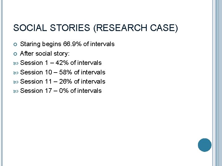 SOCIAL STORIES (RESEARCH CASE) Staring begins 66. 9% of intervals After social story: Session