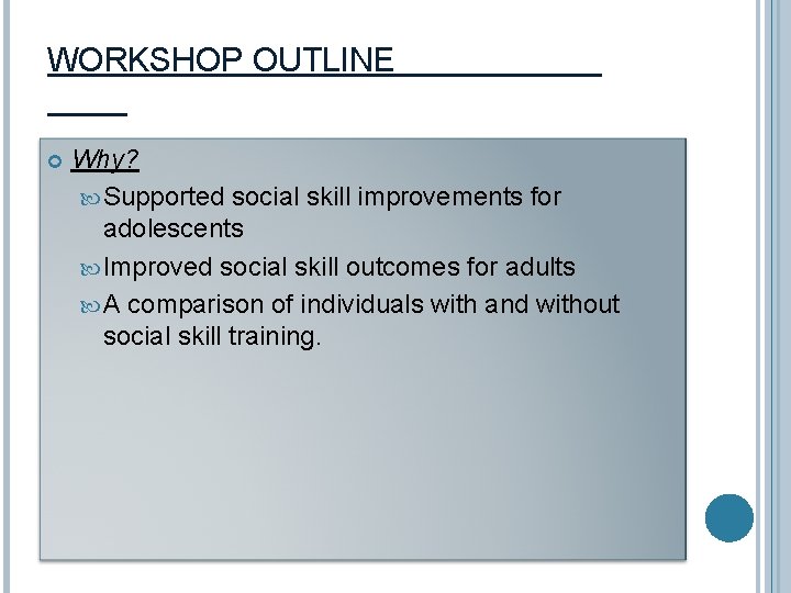 WORKSHOP OUTLINE Why? Supported social skill improvements for adolescents Improved social skill outcomes for