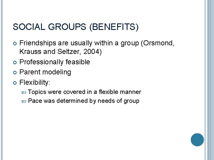 SOCIAL GROUPS (BENEFITS) Friendships are usually within a group (Orsmond, Krauss and Seltzer, 2004)