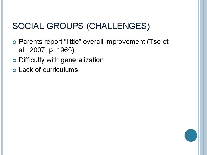 SOCIAL GROUPS (CHALLENGES) Parents report “little” overall improvement (Tse et al. , 2007, p.