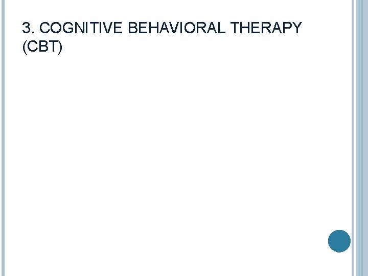 3. COGNITIVE BEHAVIORAL THERAPY (CBT) 