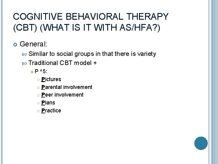 COGNITIVE BEHAVIORAL THERAPY (CBT) (WHAT IS IT WITH AS/HFA? ) General: Similar to social