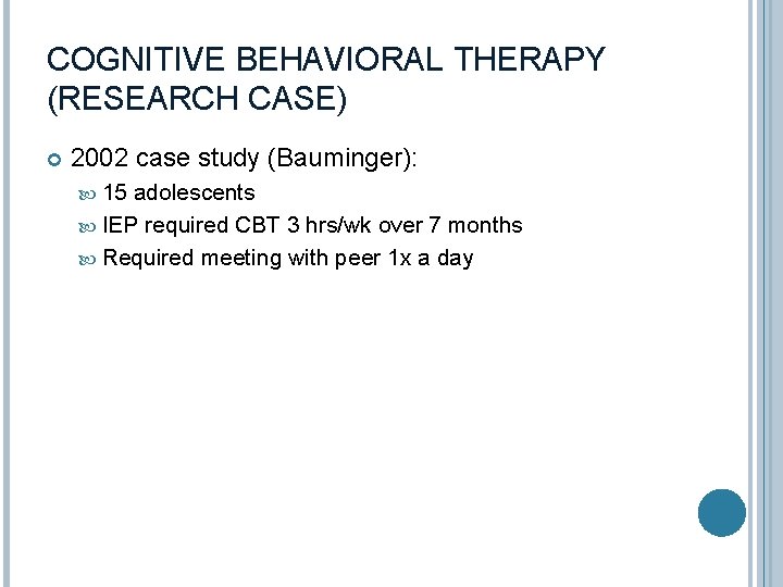 COGNITIVE BEHAVIORAL THERAPY (RESEARCH CASE) 2002 case study (Bauminger): 15 adolescents IEP required CBT