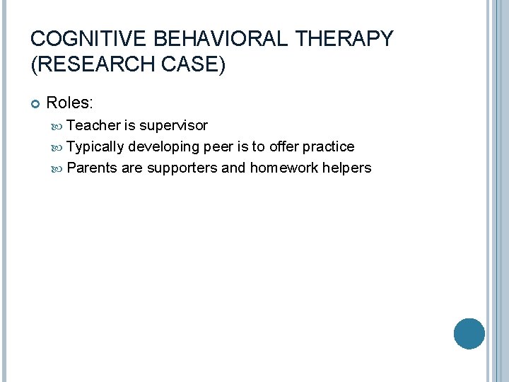 COGNITIVE BEHAVIORAL THERAPY (RESEARCH CASE) Roles: Teacher is supervisor Typically developing peer is to