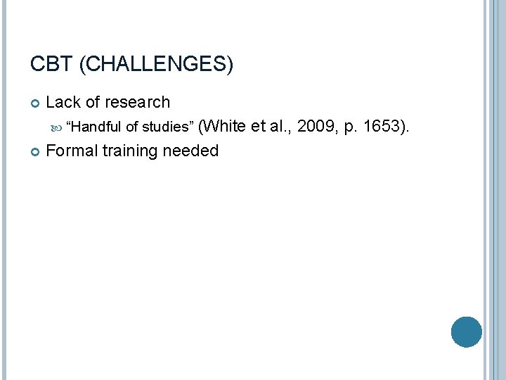 CBT (CHALLENGES) Lack of research “Handful of studies” (White et al. , 2009, p.