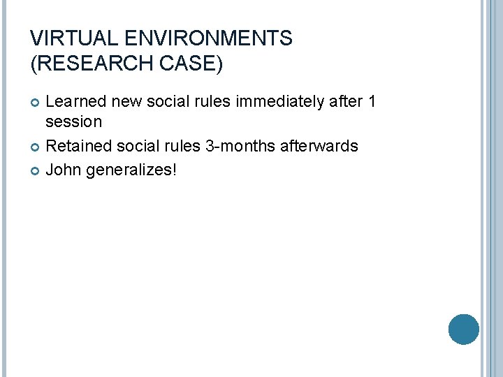 VIRTUAL ENVIRONMENTS (RESEARCH CASE) Learned new social rules immediately after 1 session Retained social