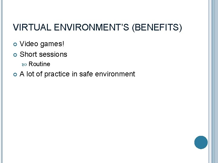 VIRTUAL ENVIRONMENT’S (BENEFITS) Video games! Short sessions Routine A lot of practice in safe