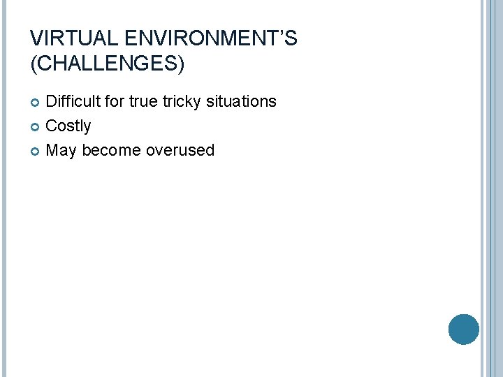 VIRTUAL ENVIRONMENT’S (CHALLENGES) Difficult for true tricky situations Costly May become overused 