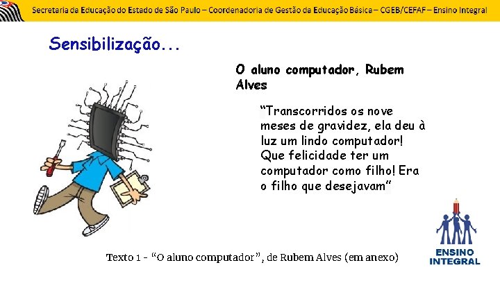 Sensibilização. . . O aluno computador, Rubem Alves “Transcorridos os nove meses de gravidez,