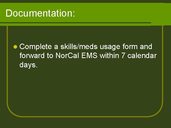 Documentation: l Complete a skills/meds usage form and forward to Nor. Cal EMS within