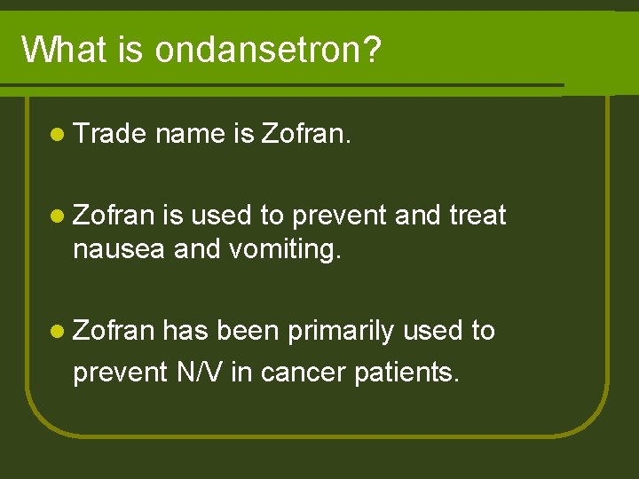 What is ondansetron? l Trade name is Zofran. l Zofran is used to prevent