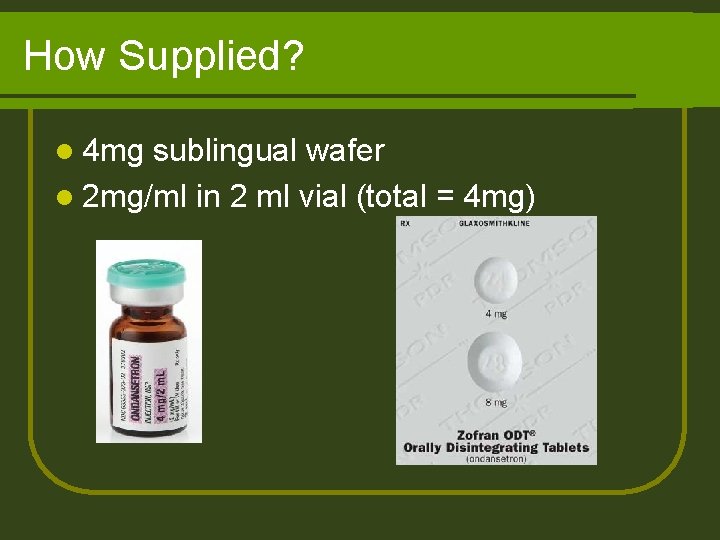 How Supplied? l 4 mg sublingual wafer l 2 mg/ml in 2 ml vial