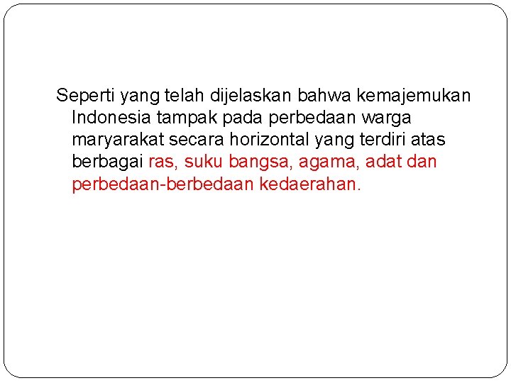 Seperti yang telah dijelaskan bahwa kemajemukan Indonesia tampak pada perbedaan warga maryarakat secara horizontal