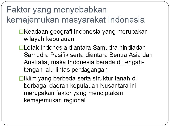 . Faktor yang menyebabkan kemajemukan masyarakat Indonesia �Keadaan geografi Indonesia yang merupakan wilayah kepulauan