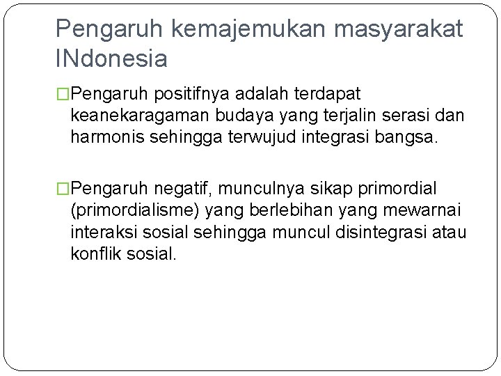 Pengaruh kemajemukan masyarakat INdonesia �Pengaruh positifnya adalah terdapat keanekaragaman budaya yang terjalin serasi dan